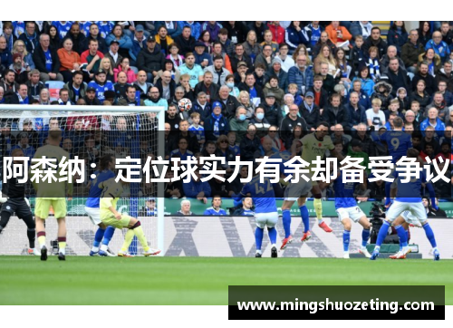阿森纳：定位球实力有余却备受争议