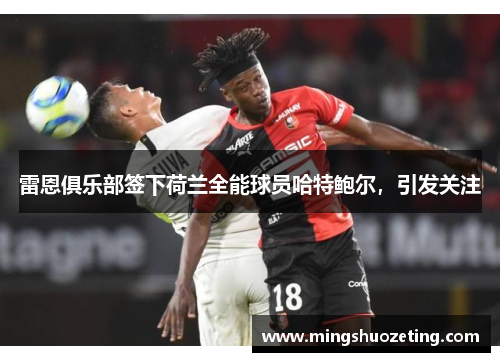 雷恩俱乐部签下荷兰全能球员哈特鲍尔，引发关注